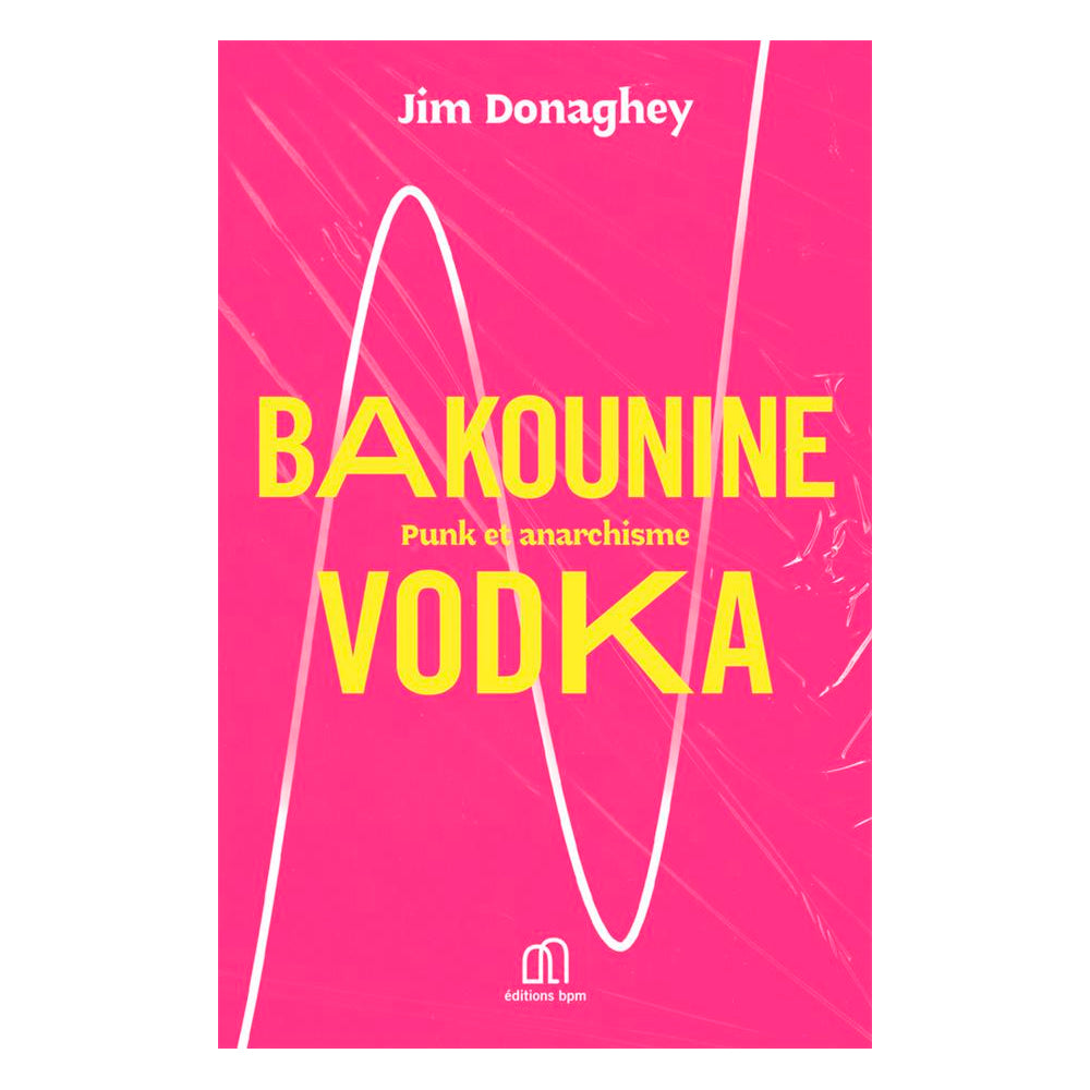 Bakounine Vodka : Punk & Anarchisme - Jim Donaghey