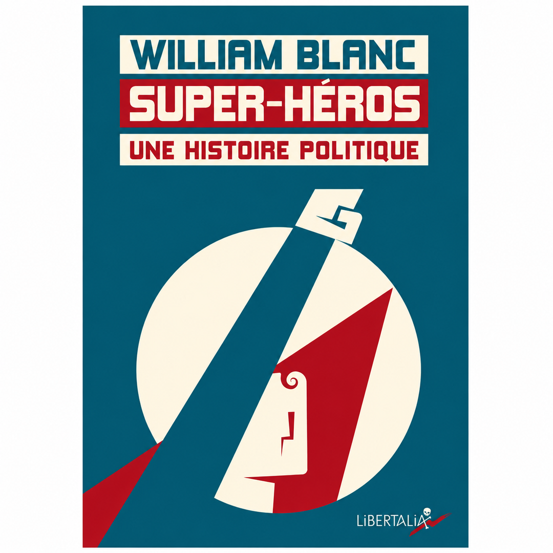 Super-héros, une histoire politique - William Blanc